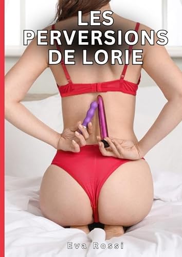 Les Perversions de Lorie: Histoires Érotiques Tabou pour Adultes (Collection de Nouvelles Érotiques Sexy et d'Histoires de Sexe Torride pour Adultes ... et Récits Interdites d’Infidélité Sale)