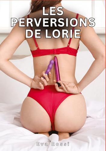 Les Perversions de Lorie: Histoires Érotiques Tabou pour Adultes (Collection de Nouvelles Érotiques Sexy et d'Histoires de Sexe Torride pour Adultes ... et Récits Interdites d’Infidélité Sale)