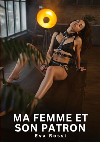 Ma Femme et son Patron: Histoires Érotiques Interdites de Sexe Tabou pour Adultes (Collection de Nouvelles Érotiques Sexy et d'Histoires de Sexe ... et Récits Interdites d’Infidélité Sale) von Eva Rossi