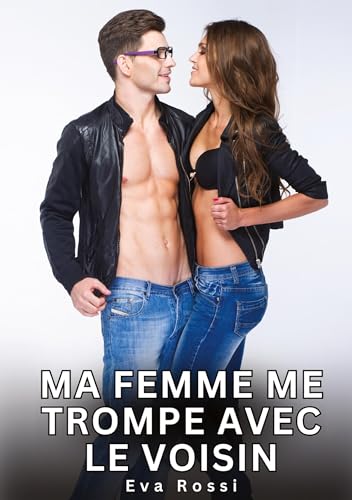 Ma Femme me trompe avec le Voisin: Histoires Érotiques Interdites de Sexe Tabou pour Adultes (Collection de Nouvelles Érotiques Sexy et d'Histoires de ... et Récits Interdites d’Infidélité Sale) von Eva Rossi