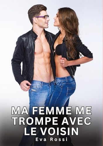 Ma Femme me trompe avec le Voisin: Histoires Érotiques Interdites de Sexe Tabou pour Adultes (Collection de Nouvelles Érotiques Sexy et d'Histoires de ... et Récits Interdites d’Infidélité Sale) von Eva Rossi