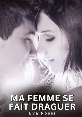 Ma Femme se fait Draguer: Histoires Érotiques Interdites de Sexe Tabou pour Adultes (Collection de Nouvelles Érotiques Sexy et d'Histoires de Sexe ... et Récits Interdites d’Infidélité Sale) von Eva Rossi