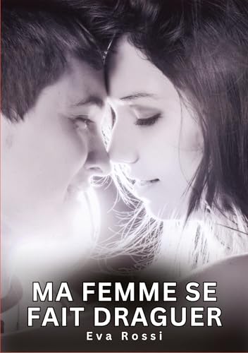 Ma Femme se fait Draguer: Histoires Érotiques Interdites de Sexe Tabou pour Adultes (Collection de Nouvelles Érotiques Sexy et d'Histoires de Sexe ... et Récits Interdites d’Infidélité Sale) von Eva Rossi