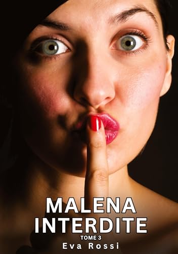 Malena Interdite. Tome 3: Histoires Érotiques Tabou pour Adultes (Collection de Nouvelles Érotiques Sexy et d'Histoires de Sexe Torride pour Adultes ... et Récits Interdites d’Infidélité Sale) von Eva Rossi