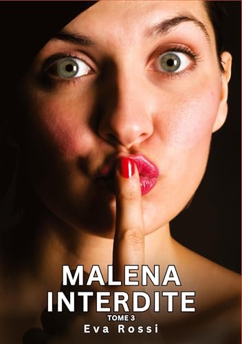 Malena Interdite. Tome 3: Histoires Érotiques Tabou pour Adultes (Collection de Nouvelles Érotiques Sexy et d'Histoires de Sexe Torride pour Adultes ... et Récits Interdites d’Infidélité Sale) von Eva Rossi