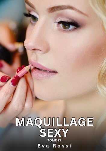 Maquillage Sexy. Tome 27: Histoires Érotiques Interdites de Sexe Tabou pour Adultes (Collection de Nouvelles Érotiques Sexy et d'Histoires de Sexe ... et Récits Interdites d’Infidélité Sale) von Eva Rossi