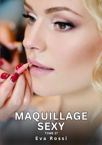 Maquillage Sexy. Tome 27: Histoires Érotiques Interdites de Sexe Tabou pour Adultes (Collection de Nouvelles Érotiques Sexy et d'Histoires de Sexe ... et Récits Interdites d’Infidélité Sale) von Eva Rossi