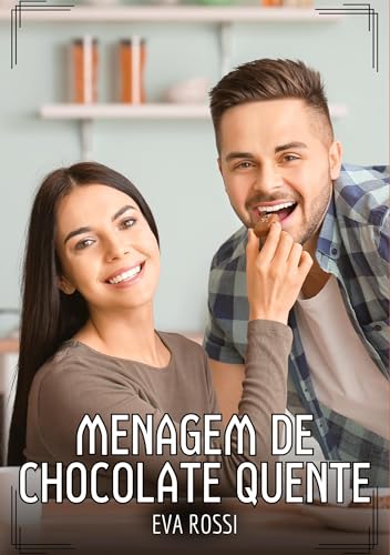Menagem de chocolate quente: Contos de Sexo Explícito para Adultos (Coleção de Contos Eróticos Portugueses Proibidos. Sexo Explícito e Histórias Reais. Relatos Quentes. Jogos de Casais) von Eva Rossi