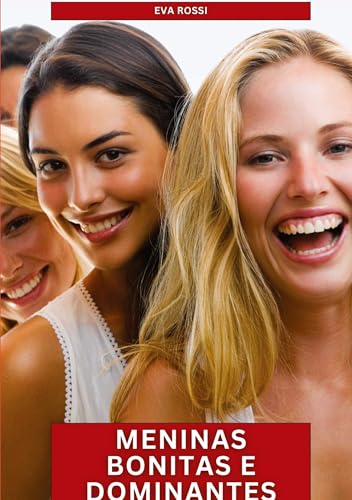 Meninas Bonitas e Dominantes: Contos de Sexo Explícito para Adultos (Coleção de Contos Eróticos Portugueses Proibidos. Sexo Explícito e Histórias Reais. Relatos Quentes. Jogos de Casais) von Eva Rossi