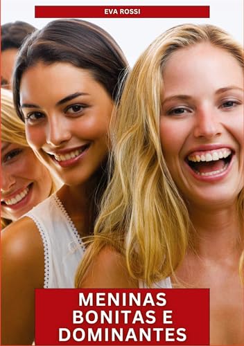 Meninas Bonitas e Dominantes: Contos de Sexo Explícito para Adultos (Coleção de Contos Eróticos Portugueses Proibidos. Sexo Explícito e Histórias Reais. Relatos Quentes. Jogos de Casais) von Eva Rossi