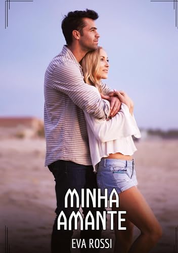 Minha Amante: Contos de Sexo Explícito para Adultos (Coleção de Contos Eróticos Portugueses Proibidos. Sexo Explícito e Histórias Reais. Relatos Quentes. Jogos de Casais) von Eva Rossi