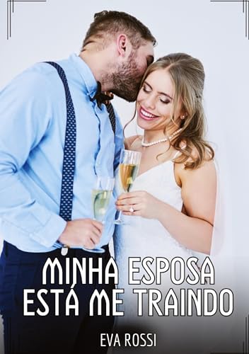 Minha Esposa está me Traindo: Contos de Sexo Explícito para Adultos (Coleção de Contos Eróticos Portugueses Proibidos. Sexo Explícito e Histórias Reais. Relatos Quentes. Jogos de Casais) von Eva Rossi
