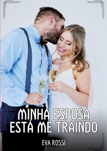Minha Esposa está me Traindo: Contos de Sexo Explícito para Adultos (Coleção de Contos Eróticos Portugueses Proibidos. Sexo Explícito e Histórias Reais. Relatos Quentes. Jogos de Casais) von Eva Rossi