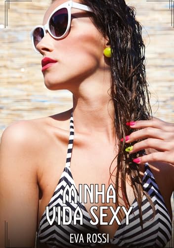 Minha Vida Sexy: Contos de Sexo Explícito para Adultos (Coleção de Contos Eróticos Portugueses Proibidos. Sexo Explícito e Histórias Reais. Relatos Quentes. Jogos de Casais) von Eva Rossi