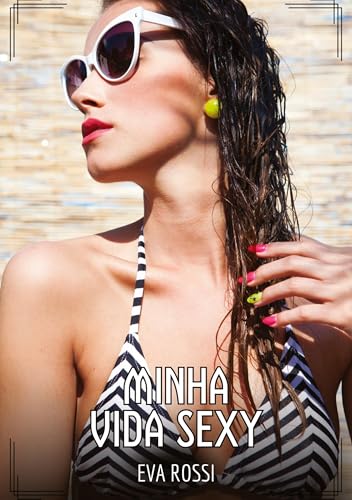 Minha Vida Sexy: Contos de Sexo Explícito para Adultos (Coleção de Contos Eróticos Portugueses Proibidos. Sexo Explícito e Histórias Reais. Relatos Quentes. Jogos de Casais) von Eva Rossi