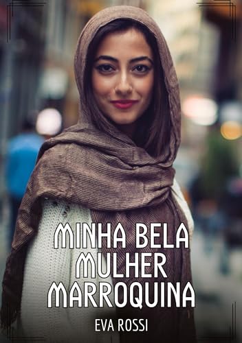 Minha bela Mulher Marroquina: Contos de Sexo Explícito para Adultos (Coleção de Contos Eróticos Portugueses Proibidos. Sexo Explícito e Histórias Reais. Relatos Quentes. Jogos de Casais) von Eva Rossi