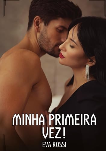 Minha primeira vez!: Contos de Sexo Explícito para Adultos (Coleção de Contos Eróticos Portugueses Proibidos. Sexo Explícito e Histórias Reais. Relatos Quentes. Jogos de Casais) von Eva Rossi