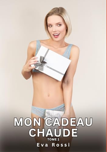 Mon Cadeau Chaude. Tome 1: Histoires Érotiques Interdites de Sexe Tabou pour Adultes (Collection de Nouvelles Érotiques Sexy et d'Histoires de Sexe ... et Récits Interdites d’Infidélité Sale) von Eva Rossi