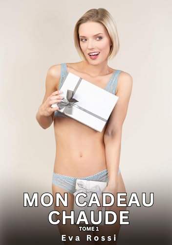 Mon Cadeau Chaude. Tome 1: Histoires Érotiques Interdites de Sexe Tabou pour Adultes (Collection de Nouvelles Érotiques Sexy et d'Histoires de Sexe ... et Récits Interdites d’Infidélité Sale) von Eva Rossi