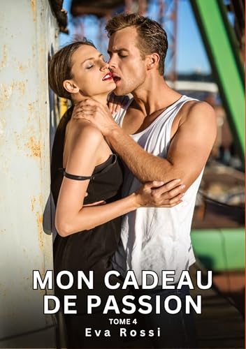 Mon Cadeau de Passion. Tome 4: Histoires Érotiques Interdites de Sexe Tabou pour Adultes (Collection de Nouvelles Érotiques Sexy et d'Histoires de ... et Récits Interdites d’Infidélité Sale) von Eva Rossi