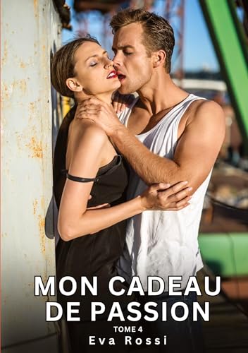 Mon Cadeau de Passion. Tome 4: Histoires Érotiques Interdites de Sexe Tabou pour Adultes (Collection de Nouvelles Érotiques Sexy et d'Histoires de ... et Récits Interdites d’Infidélité Sale) von Eva Rossi