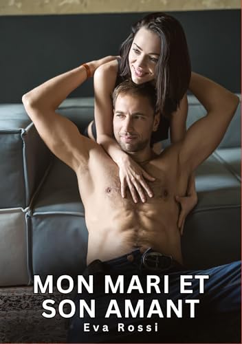 Mon Mari et son Amant: Histoires Érotiques Interdites de Sexe Tabou pour Adultes (Collection de Nouvelles Érotiques Sexy et d'Histoires de Sexe ... et Récits Interdites d’Infidélité Sale) von Eva Rossi
