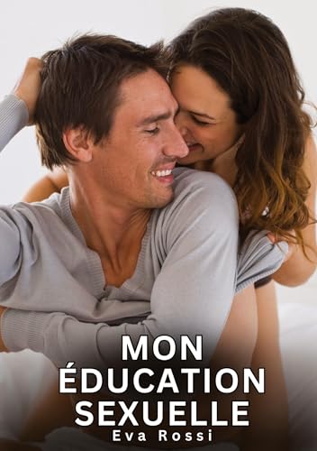 Mon éducation sexuelle: Histoires Érotiques Interdites de Sexe Tabou pour Adultes (Collection de Nouvelles Érotiques Sexy et d'Histoires de Sexe ... et Récits Interdites d’Infidélité Sale) von Eva Rossi