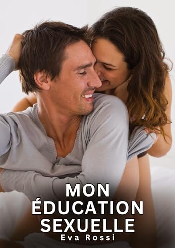 Mon éducation sexuelle: Histoires Érotiques Interdites de Sexe Tabou pour Adultes (Collection de Nouvelles Érotiques Sexy et d'Histoires de Sexe ... et Récits Interdites d’Infidélité Sale) von Eva Rossi
