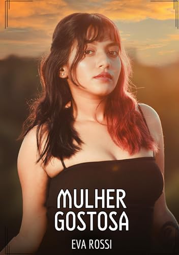 Mulher Gostosa: Contos de Sexo Explícito para Adultos (Coleção de Contos Eróticos Portugueses Proibidos. Sexo Explícito e Histórias Reais. Relatos Quentes. Jogos de Casais) von Eva Rossi
