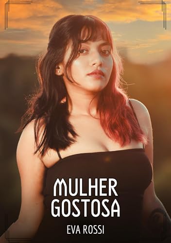 Mulher Gostosa: Contos de Sexo Explícito para Adultos (Coleção de Contos Eróticos Portugueses Proibidos. Sexo Explícito e Histórias Reais. Relatos Quentes. Jogos de Casais) von Eva Rossi