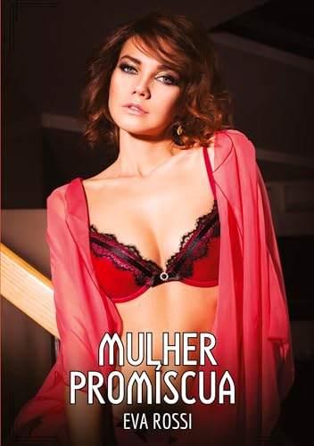 Mulher Promíscua: Contos de Sexo Explícito para Adultos (Coleção de Contos Eróticos Portugueses Proibidos. Sexo Explícito e Histórias Reais. Relatos Quentes. Jogos de Casais) von Eva Rossi