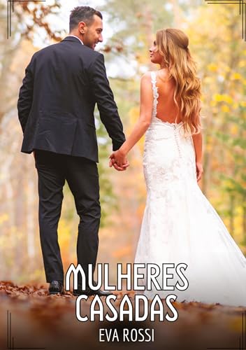 Mulheres Casadas: Contos de Sexo Explícito para Adultos (Coleção de Contos Eróticos Portugueses Proibidos. Sexo Explícito e Histórias Reais. Relatos Quentes. Jogos de Casais) von Eva Rossi