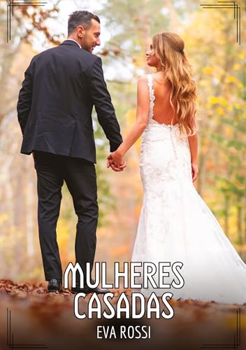 Mulheres Casadas: Contos de Sexo Explícito para Adultos (Coleção de Contos Eróticos Portugueses Proibidos. Sexo Explícito e Histórias Reais. Relatos Quentes. Jogos de Casais) von Eva Rossi