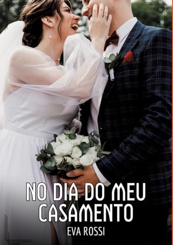 No dia do meu Casamento: Contos de Sexo Explícito para Adultos (Coleção de Contos Eróticos Portugueses Proibidos. Sexo Explícito e Histórias Reais. Relatos Quentes. Jogos de Casais) von Eva Rossi