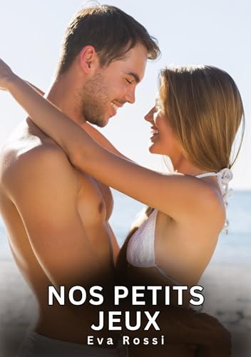 Nos Petits Jeux: Histoires Érotiques Interdites de Sexe Tabou pour Adultes (Collection de Nouvelles Érotiques Sexy et d'Histoires de Sexe Torride pour ... et Récits Interdites d’Infidélité Sale) von Eva Rossi