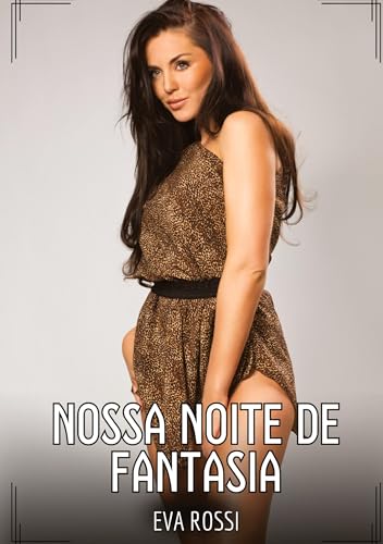 Nossa Noite de Fantasia: Contos de Sexo Explícito para Adultos (Coleção de Contos Eróticos Portugueses Proibidos. Sexo Explícito e Histórias Reais. Relatos Quentes. Jogos de Casais) von Eva Rossi