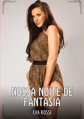 Nossa Noite de Fantasia: Contos de Sexo Explícito para Adultos (Coleção de Contos Eróticos Portugueses Proibidos. Sexo Explícito e Histórias Reais. Relatos Quentes. Jogos de Casais) von Eva Rossi