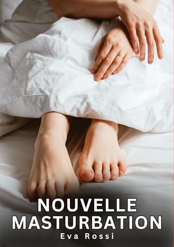 Nouvelle Masturbation: Histoires Érotiques Interdites de Sexe Tabou pour Adultes (Collection de Nouvelles Érotiques Sexy et d'Histoires de Sexe ... et Récits Interdites d’Infidélité Sale) von Eva Rossi