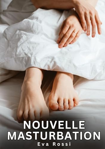 Nouvelle Masturbation: Histoires Érotiques Interdites de Sexe Tabou pour Adultes (Collection de Nouvelles Érotiques Sexy et d'Histoires de Sexe ... et Récits Interdites d’Infidélité Sale) von Eva Rossi