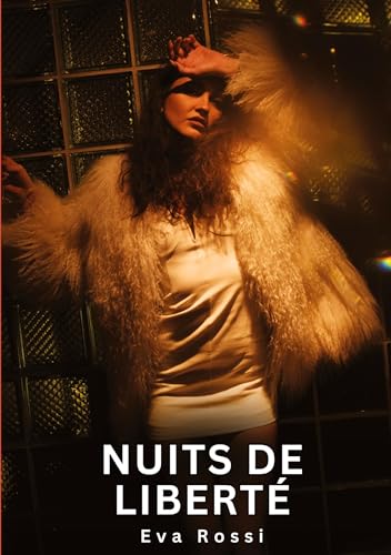 Nuits de liberté: Histoires Érotiques Interdites de Sexe Tabou pour Adultes (Collection de Nouvelles Érotiques Sexy et d'Histoires de Sexe Torride ... et Récits Interdites d’Infidélité Sale) von Eva Rossi
