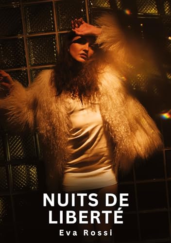 Nuits de liberté: Histoires Érotiques Interdites de Sexe Tabou pour Adultes (Collection de Nouvelles Érotiques Sexy et d'Histoires de Sexe Torride ... et Récits Interdites d’Infidélité Sale) von Eva Rossi