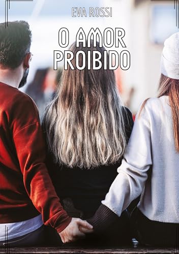 O Amor Proibido: Contos de Sexo Explícito para Adultos (Coleção de Contos Eróticos Portugueses Proibidos. Sexo Explícito e Histórias Reais. Relatos Quentes. Jogos de Casais) von Eva Rossi