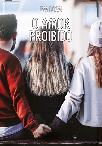 O Amor Proibido: Contos de Sexo Explícito para Adultos (Coleção de Contos Eróticos Portugueses Proibidos. Sexo Explícito e Histórias Reais. Relatos Quentes. Jogos de Casais) von Eva Rossi