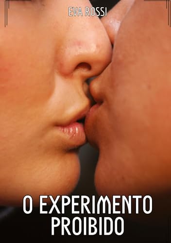 O Experimento Proibido: Contos de Sexo Explícito para Adultos (Coleção de Contos Eróticos Portugueses Proibidos. Sexo Explícito e Histórias Reais. Relatos Quentes. Jogos de Casais) von Eva Rossi
