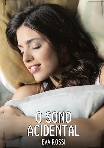 O Sono Acidental: Contos de Sexo Explícito para Adultos (Coleção de Contos Eróticos Portugueses Proibidos. Sexo Explícito e Histórias Reais. Relatos Quentes. Jogos de Casais) von Eva Rossi