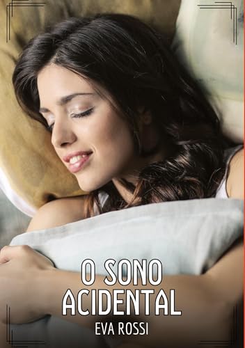 O Sono Acidental: Contos de Sexo Explícito para Adultos (Coleção de Contos Eróticos Portugueses Proibidos. Sexo Explícito e Histórias Reais. Relatos Quentes. Jogos de Casais) von Eva Rossi