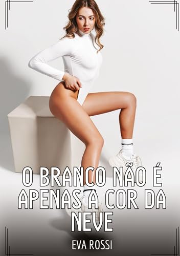 O branco não é apenas a cor da neve: Contos de Sexo Explícito para Adultos (Coleção de Contos Eróticos Portugueses Proibidos. Sexo Explícito e Histórias Reais. Relatos Quentes. Jogos de Casais) von Eva Rossi