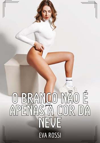 O branco não é apenas a cor da neve: Contos de Sexo Explícito para Adultos (Coleção de Contos Eróticos Portugueses Proibidos. Sexo Explícito e Histórias Reais. Relatos Quentes. Jogos de Casais) von Eva Rossi