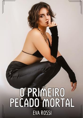 O primeiro pecado mortal: Contos de Sexo Explícito para Adultos (Coleção de Contos Eróticos Portugueses Proibidos. Sexo Explícito e Histórias Reais. Relatos Quentes. Jogos de Casais) von Eva Rossi