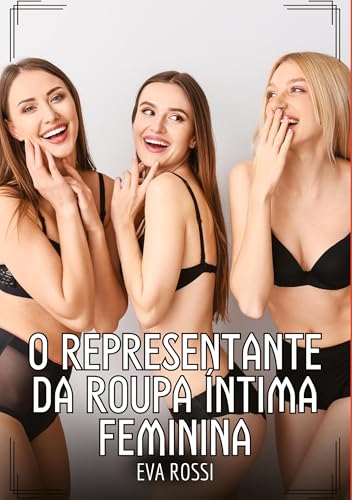 O representante da roupa íntima feminina: Contos de Sexo Explícito para Adultos (Coleção de Contos Eróticos Portugueses Proibidos. Sexo Explícito e Histórias Reais. Relatos Quentes. Jogos de Casais) von Eva Rossi